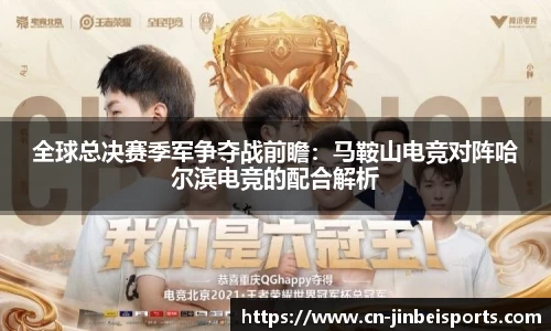 全球总决赛季军争夺战前瞻:马鞍山电竞对阵哈尔滨电竞的配合解析