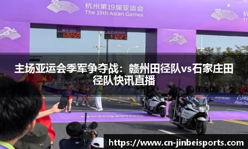主场亚运会季军争夺战:赣州田径队vs石家庄田径队快讯直播