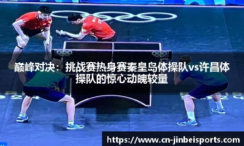 巅峰对决:挑战赛热身赛秦皇岛体操队vs许昌体操队的惊心动魄较量